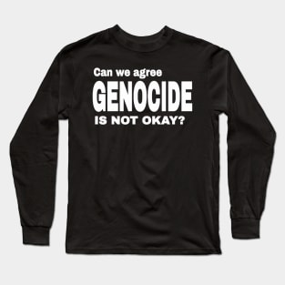 Can We Agree GENOCIDE Is Not Okay? - Front Long Sleeve T-Shirt